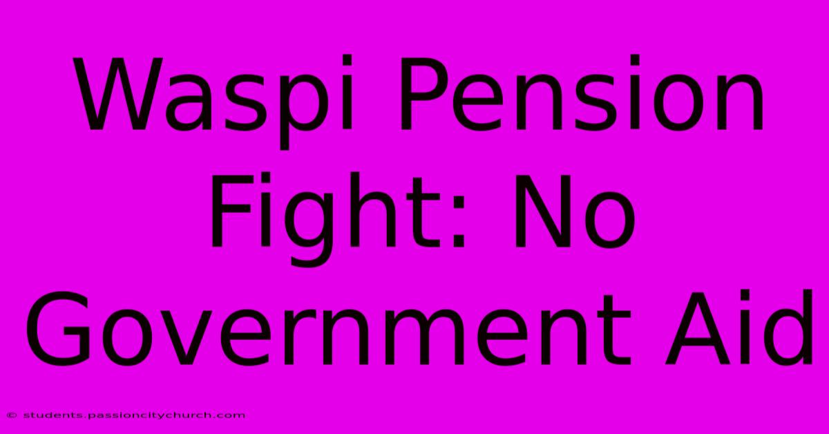 Waspi Pension Fight: No Government Aid