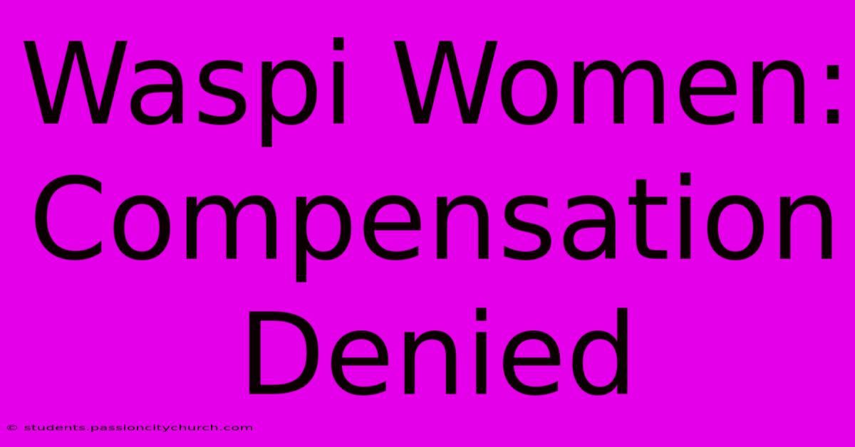 Waspi Women: Compensation Denied