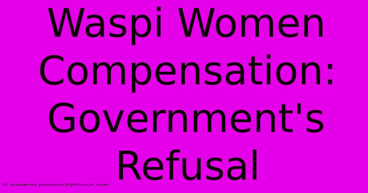 Waspi Women Compensation: Government's Refusal