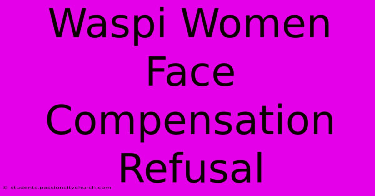 Waspi Women Face Compensation Refusal