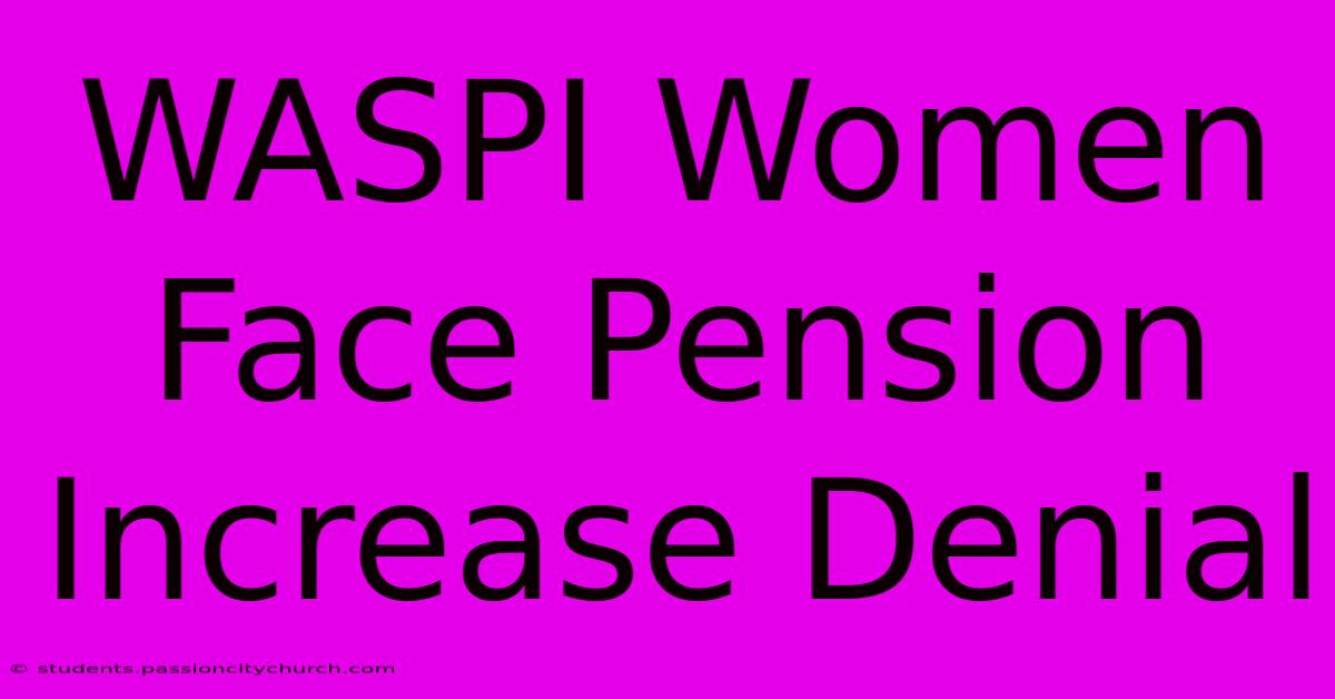 WASPI Women Face Pension Increase Denial