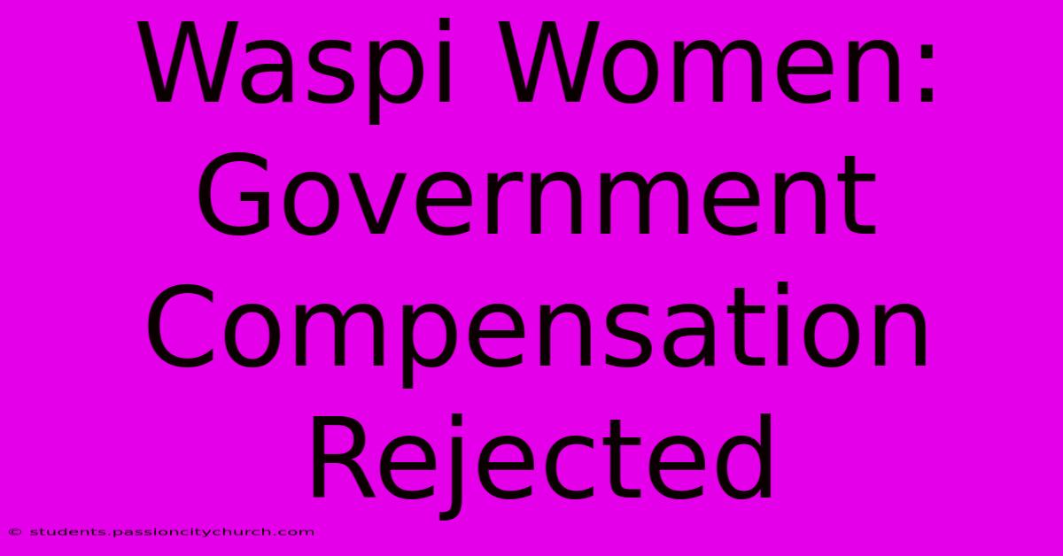 Waspi Women: Government Compensation Rejected