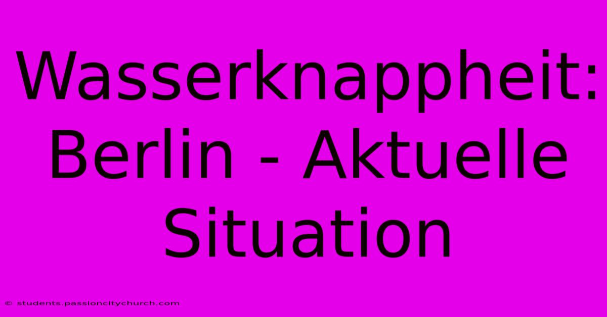 Wasserknappheit: Berlin - Aktuelle Situation