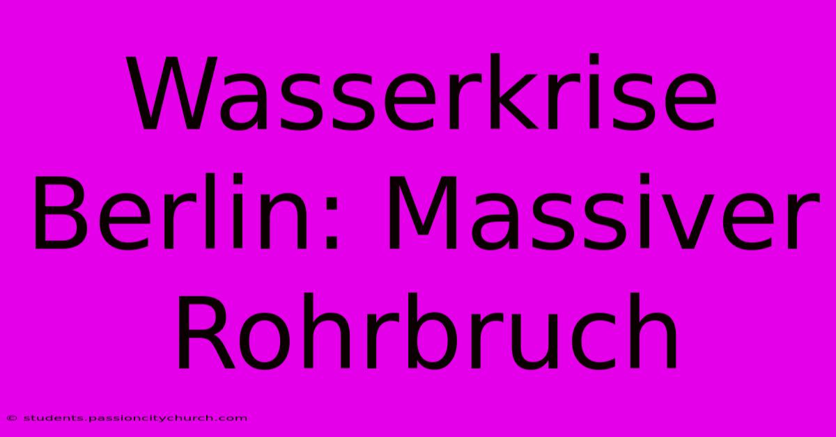 Wasserkrise Berlin: Massiver Rohrbruch