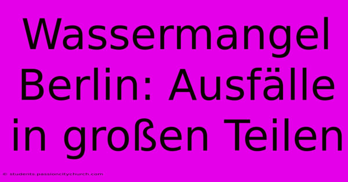 Wassermangel Berlin: Ausfälle In Großen Teilen