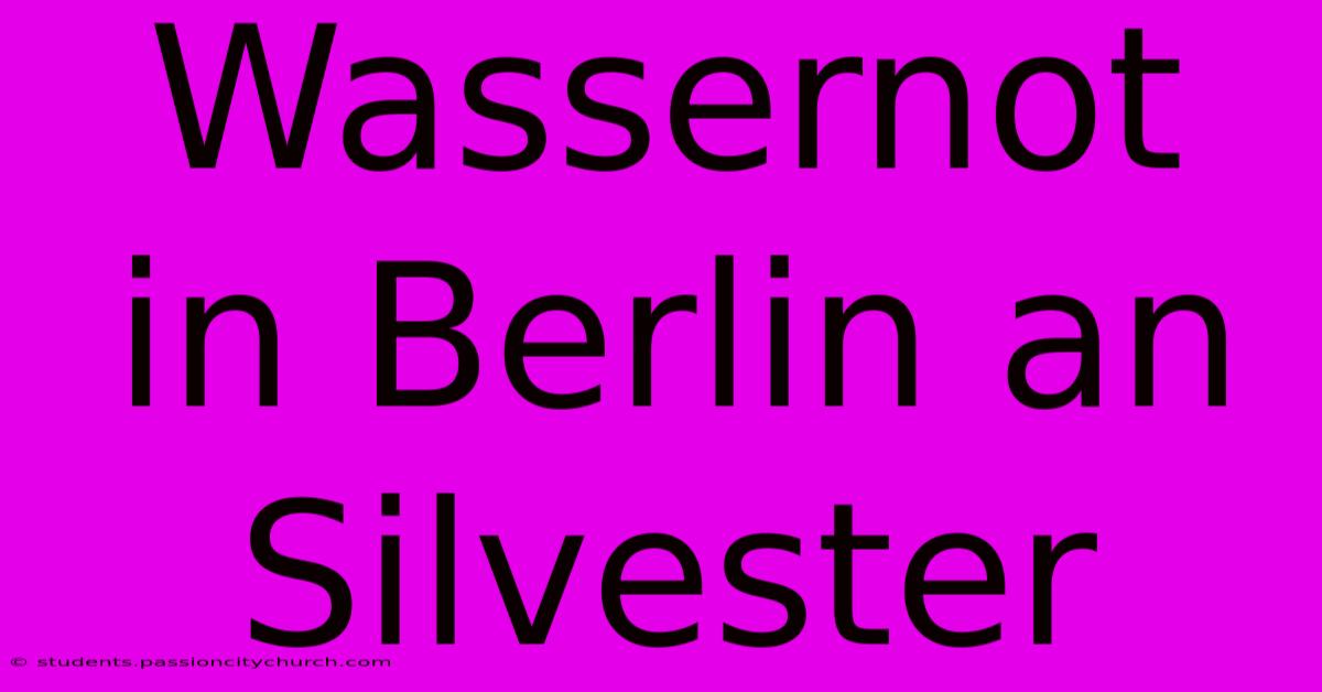 Wassernot In Berlin An Silvester