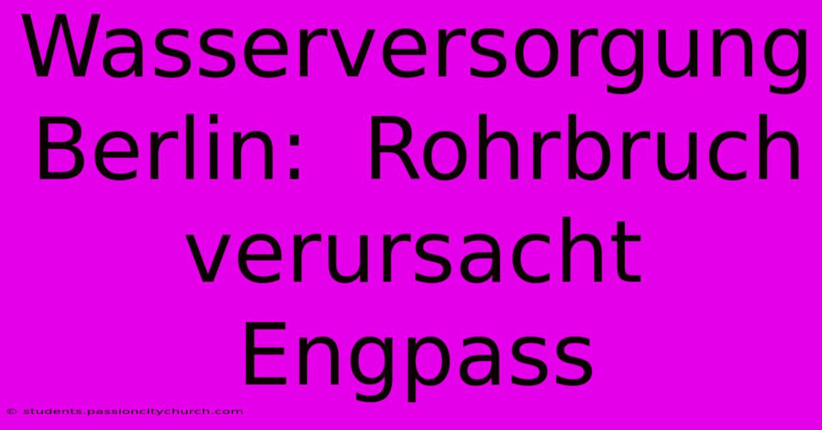 Wasserversorgung Berlin:  Rohrbruch Verursacht Engpass