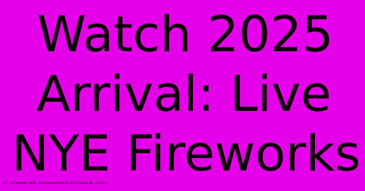 Watch 2025 Arrival: Live NYE Fireworks