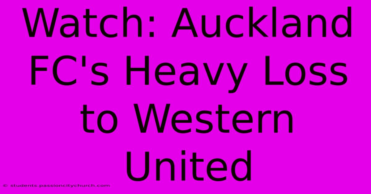 Watch: Auckland FC's Heavy Loss To Western United