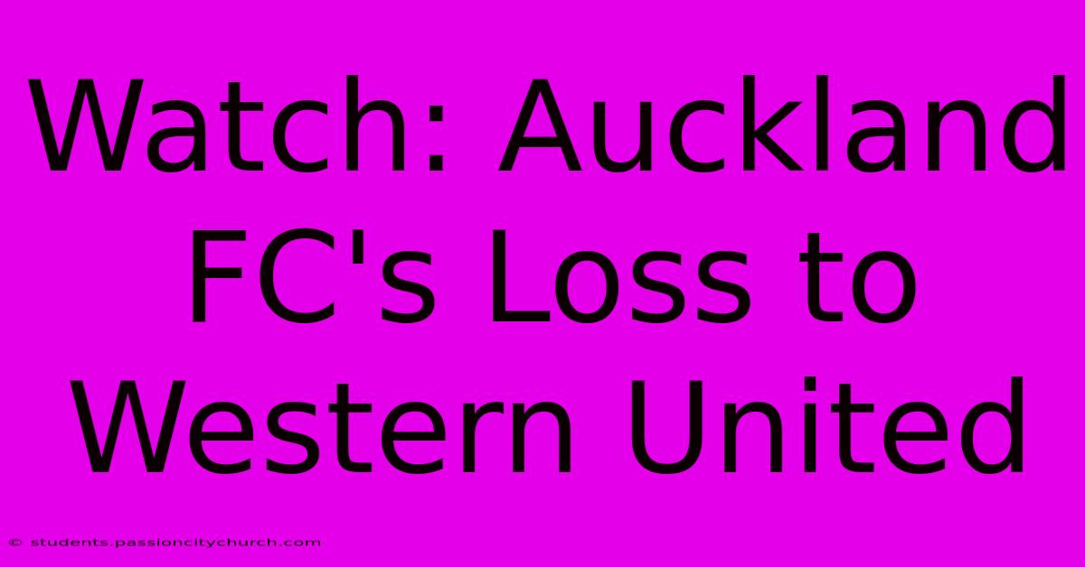 Watch: Auckland FC's Loss To Western United