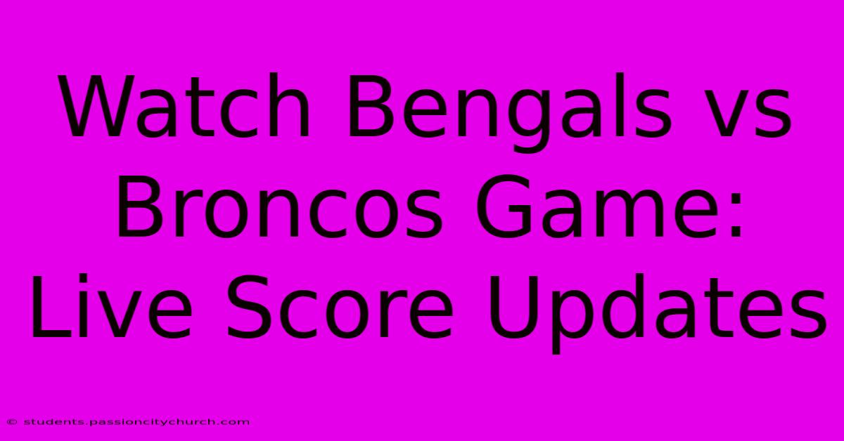 Watch Bengals Vs Broncos Game: Live Score Updates