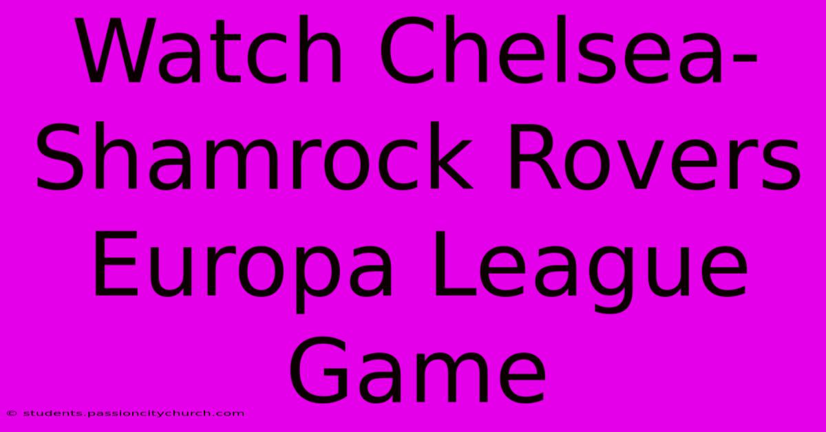 Watch Chelsea-Shamrock Rovers Europa League Game