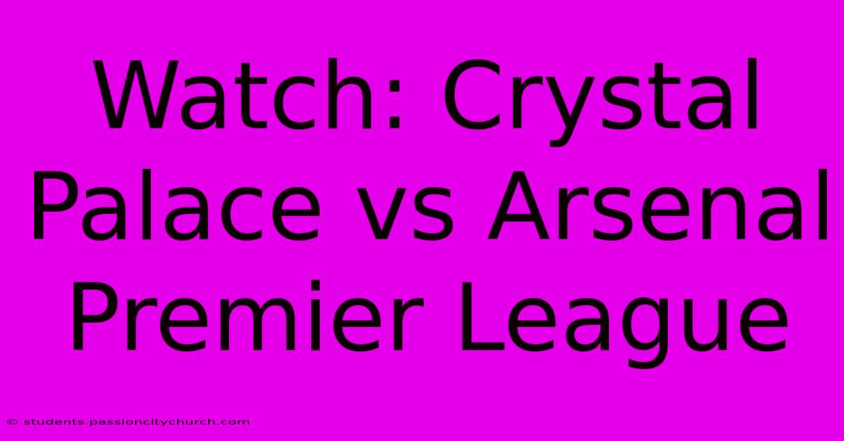 Watch: Crystal Palace Vs Arsenal Premier League