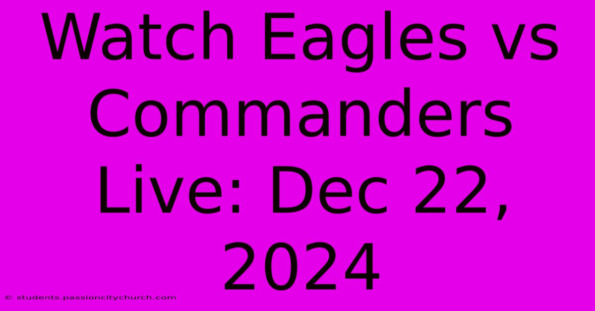 Watch Eagles Vs Commanders Live: Dec 22, 2024