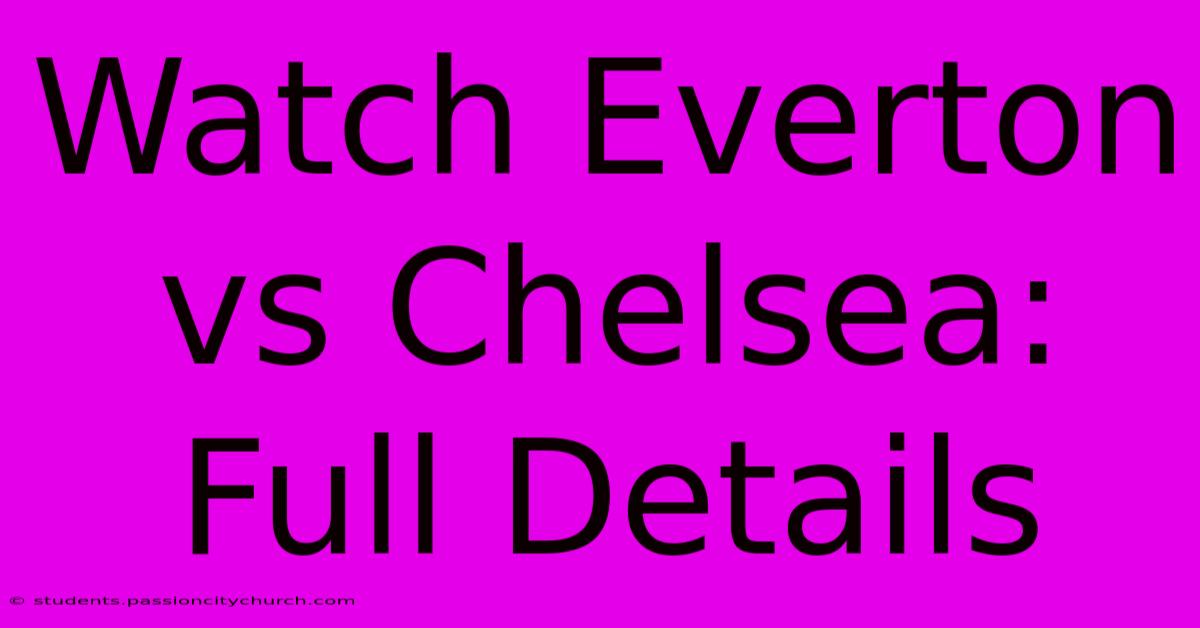 Watch Everton Vs Chelsea: Full Details