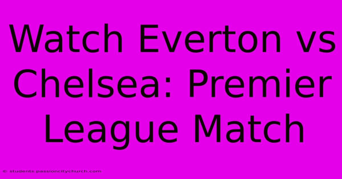 Watch Everton Vs Chelsea: Premier League Match