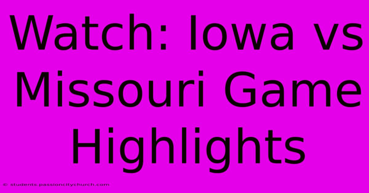 Watch: Iowa Vs Missouri Game Highlights