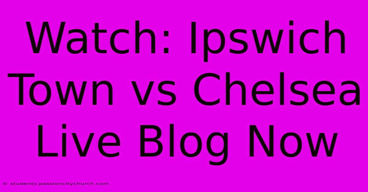 Watch: Ipswich Town Vs Chelsea Live Blog Now