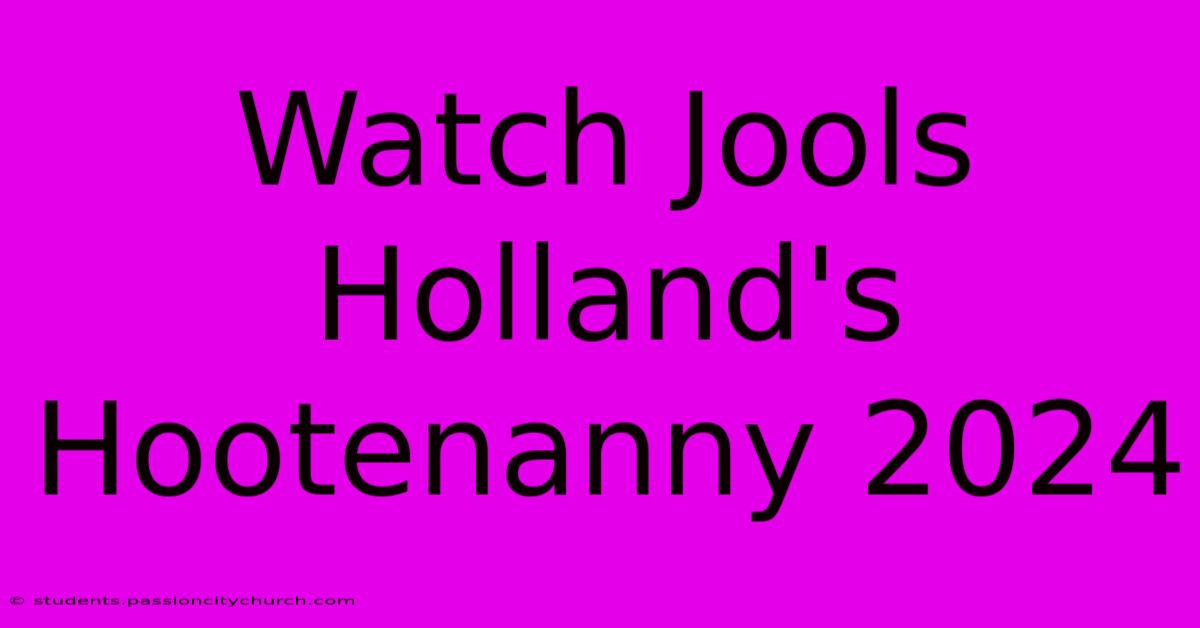 Watch Jools Holland's Hootenanny 2024