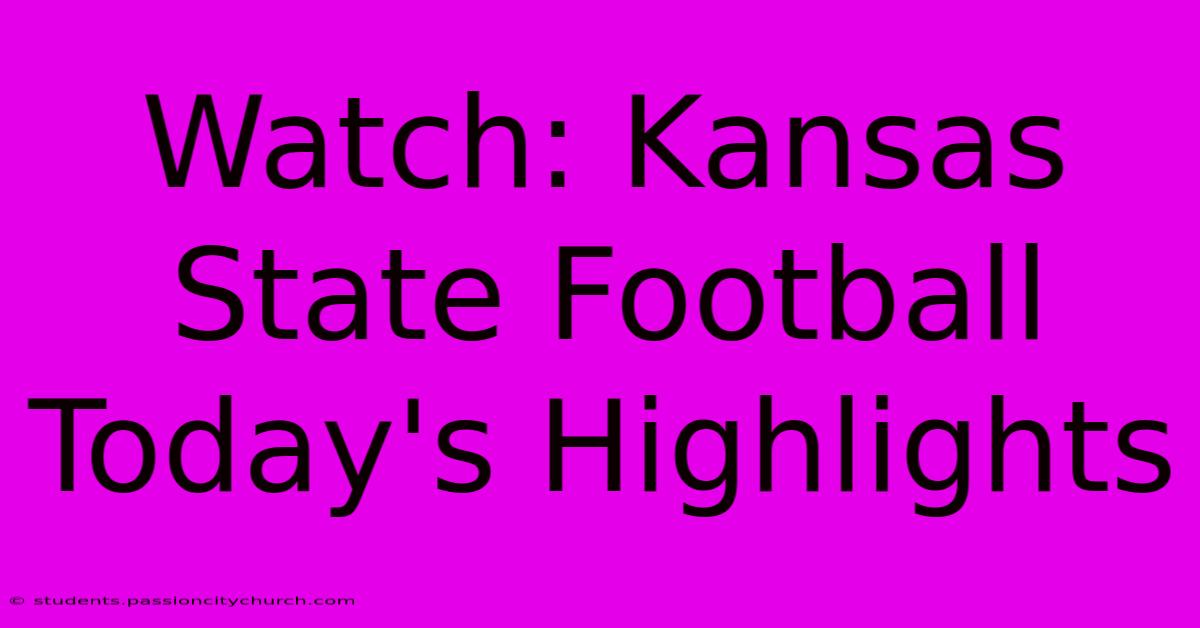 Watch: Kansas State Football Today's Highlights