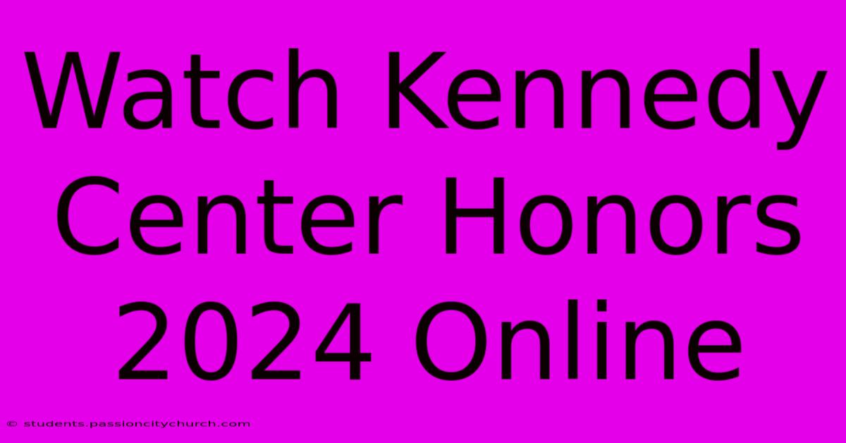 Watch Kennedy Center Honors 2024 Online