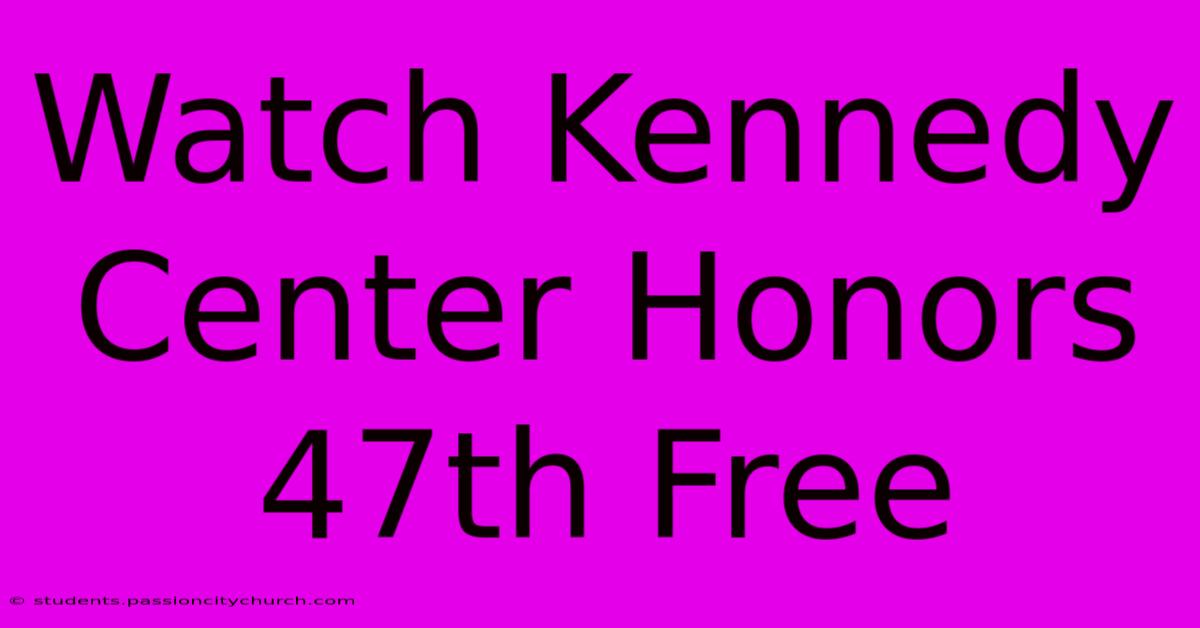 Watch Kennedy Center Honors 47th Free