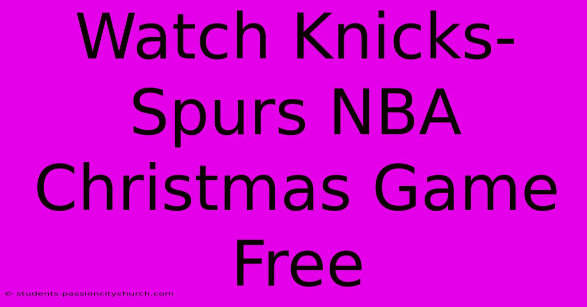 Watch Knicks-Spurs NBA Christmas Game Free