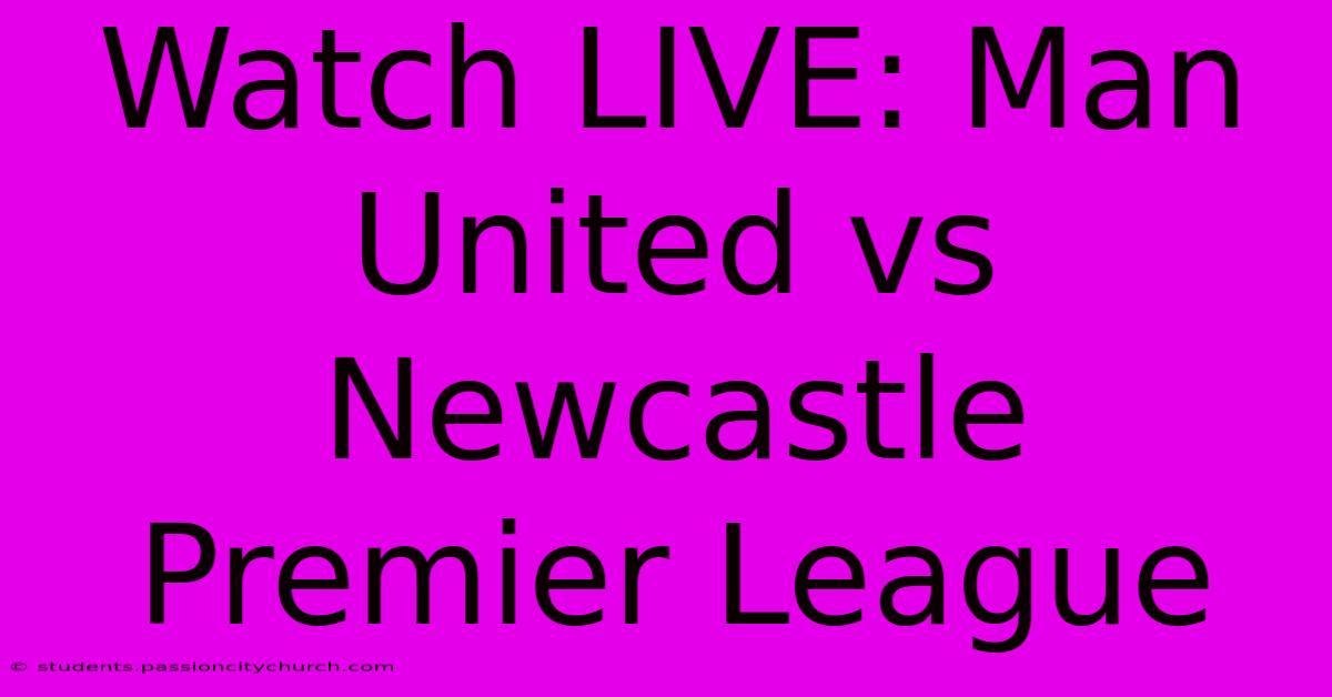 Watch LIVE: Man United Vs Newcastle Premier League