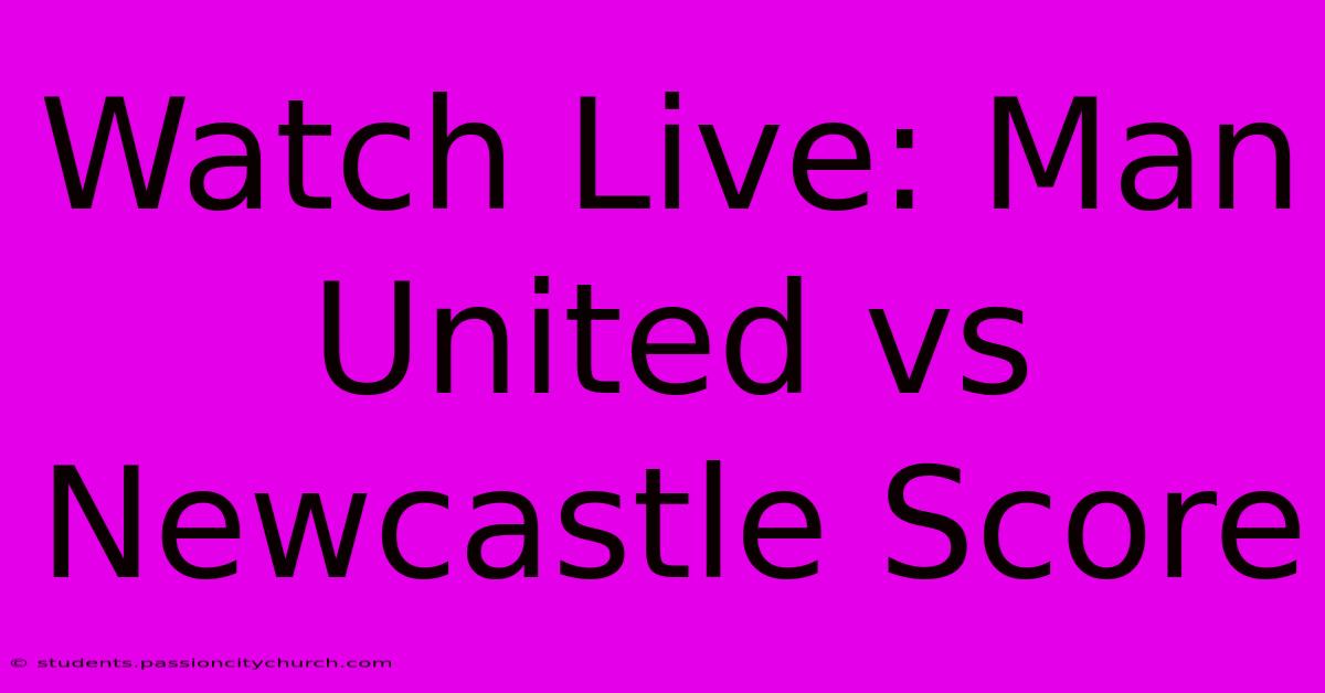 Watch Live: Man United Vs Newcastle Score