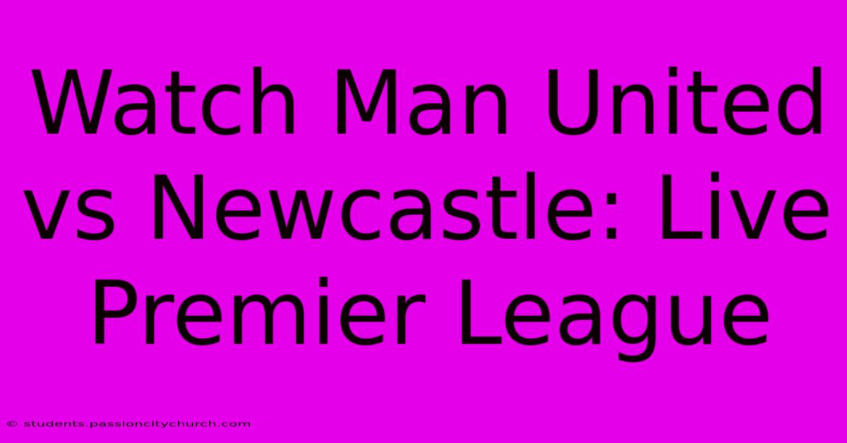 Watch Man United Vs Newcastle: Live Premier League