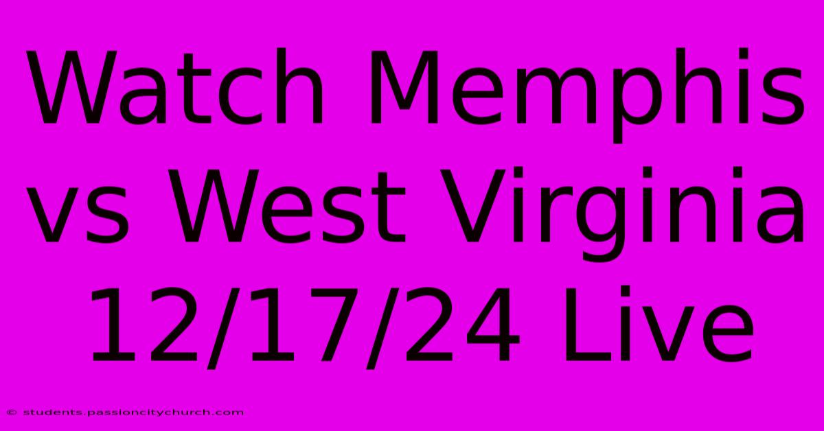 Watch Memphis Vs West Virginia 12/17/24 Live