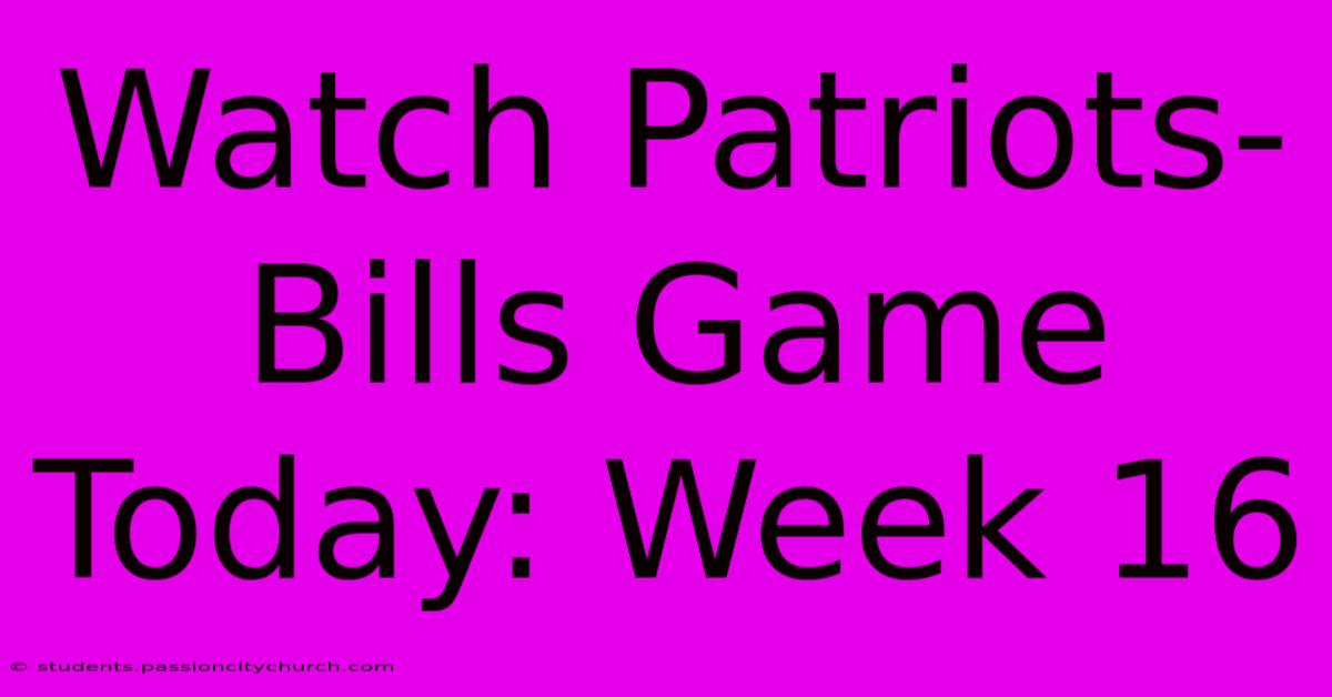 Watch Patriots-Bills Game Today: Week 16