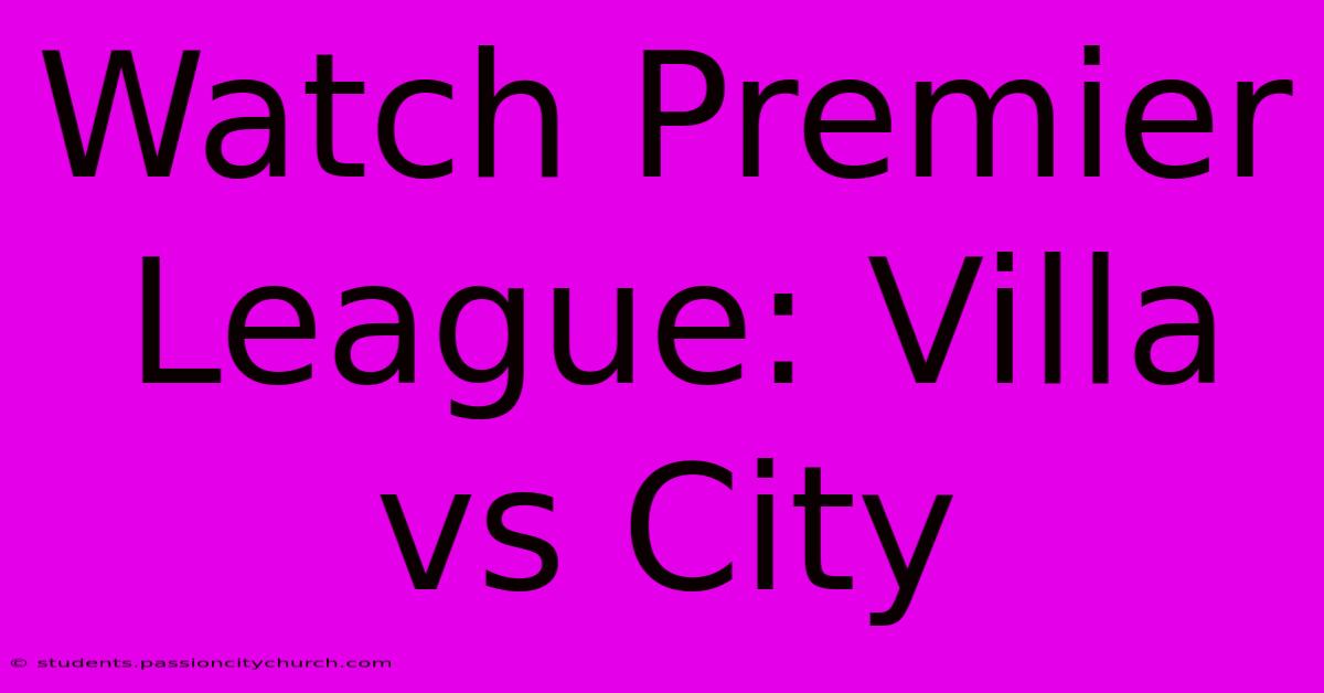 Watch Premier League: Villa Vs City