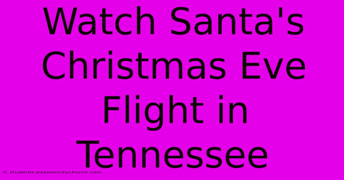 Watch Santa's Christmas Eve Flight In Tennessee