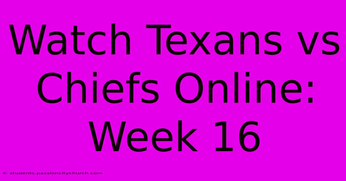 Watch Texans Vs Chiefs Online: Week 16