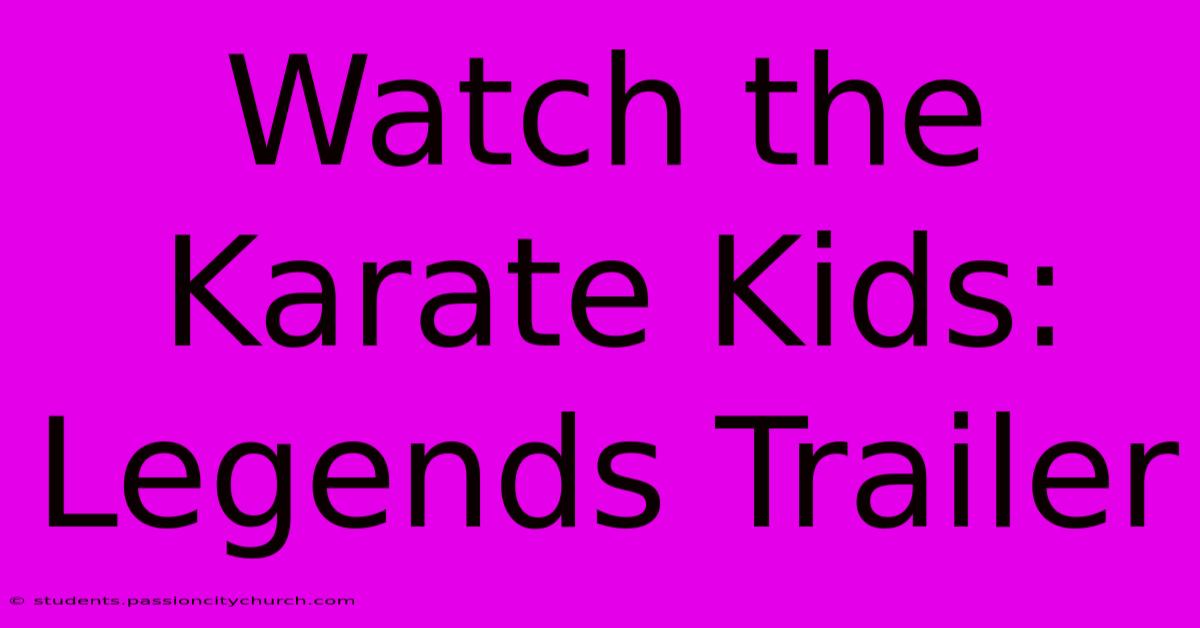 Watch The Karate Kids: Legends Trailer