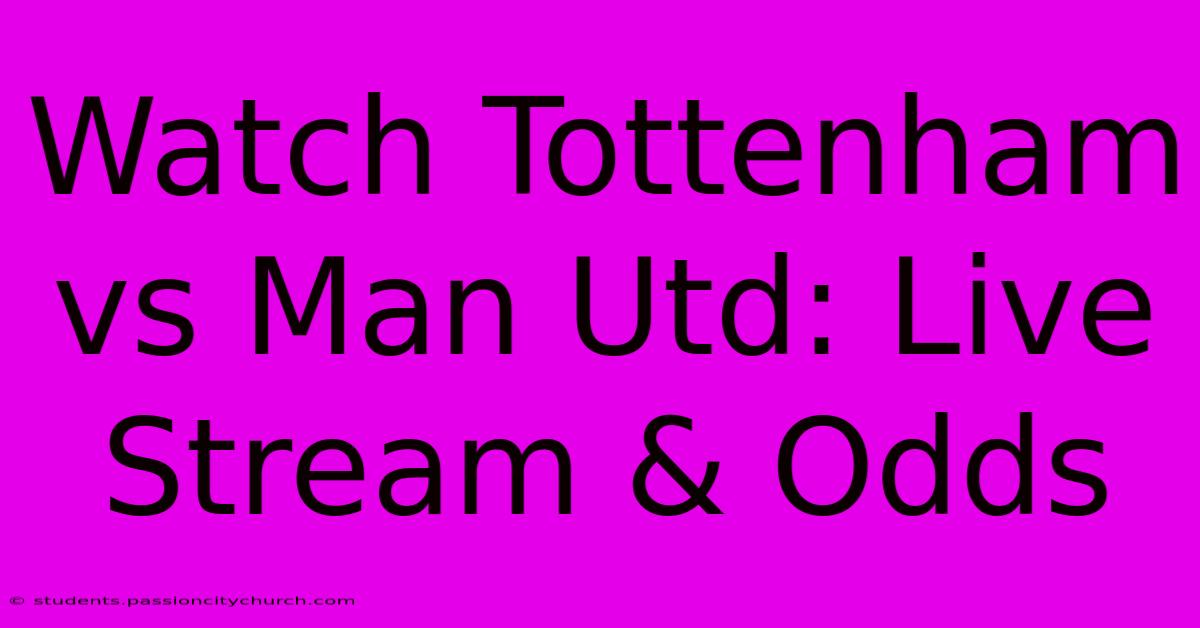 Watch Tottenham Vs Man Utd: Live Stream & Odds