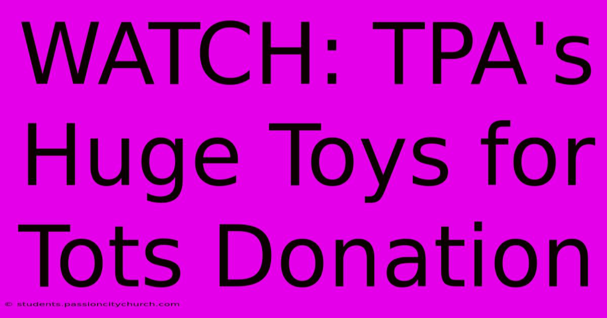 WATCH: TPA's Huge Toys For Tots Donation