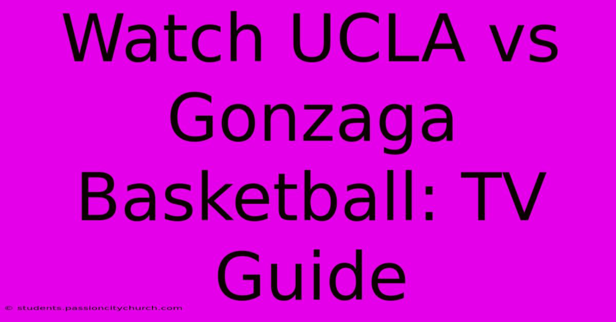 Watch UCLA Vs Gonzaga Basketball: TV Guide