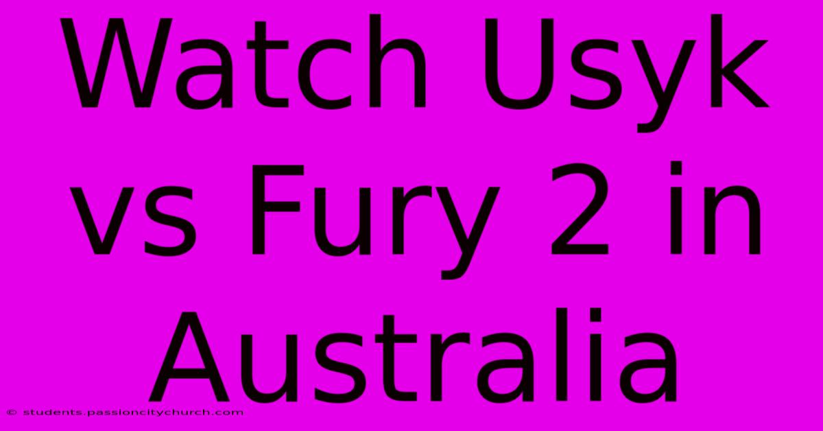 Watch Usyk Vs Fury 2 In Australia