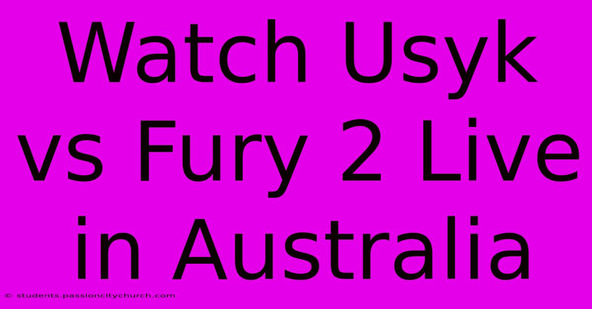 Watch Usyk Vs Fury 2 Live In Australia