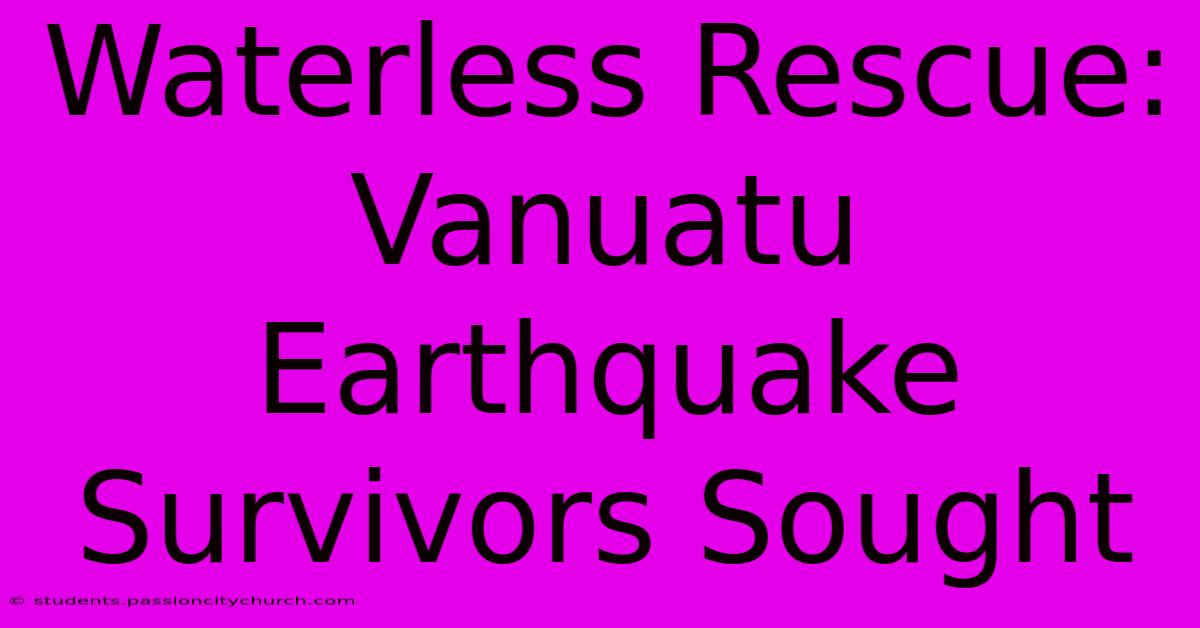 Waterless Rescue: Vanuatu Earthquake Survivors Sought