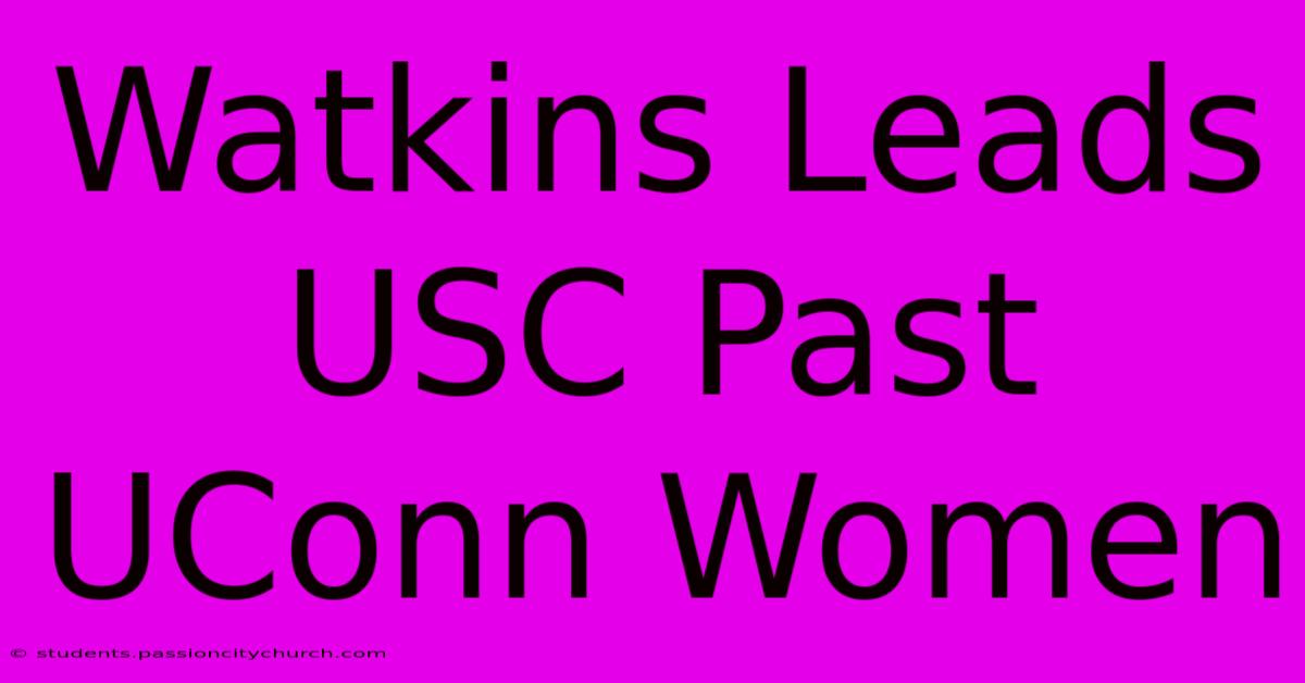 Watkins Leads USC Past UConn Women