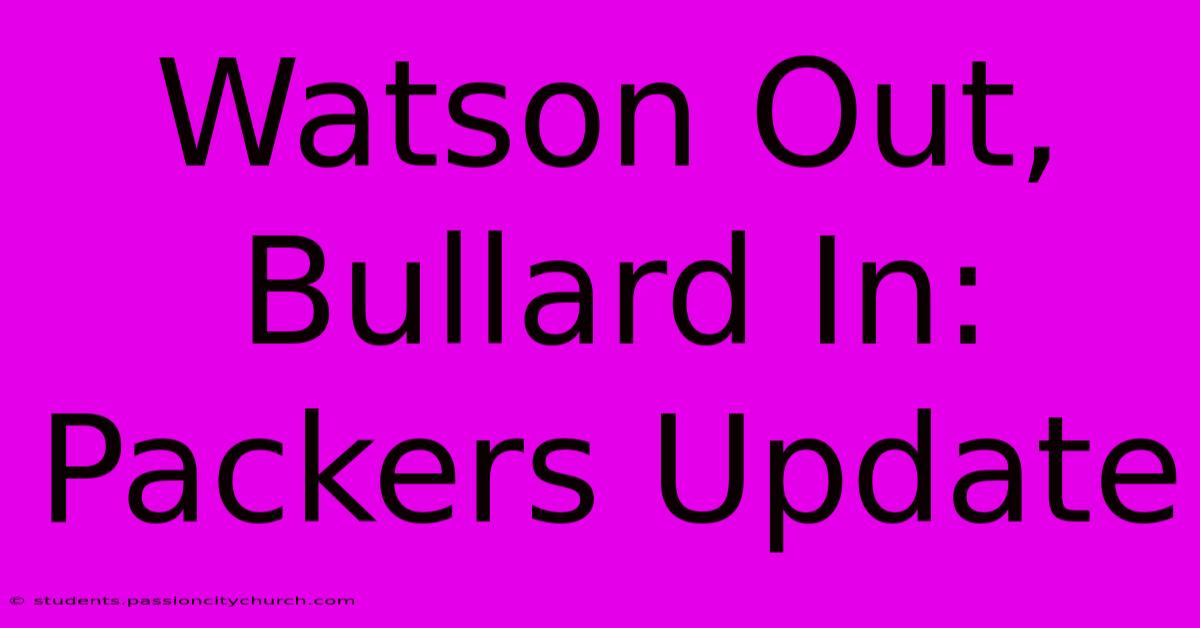 Watson Out, Bullard In: Packers Update