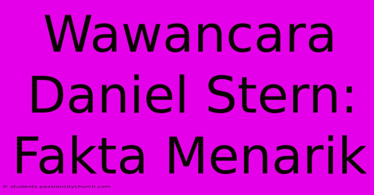 Wawancara Daniel Stern: Fakta Menarik