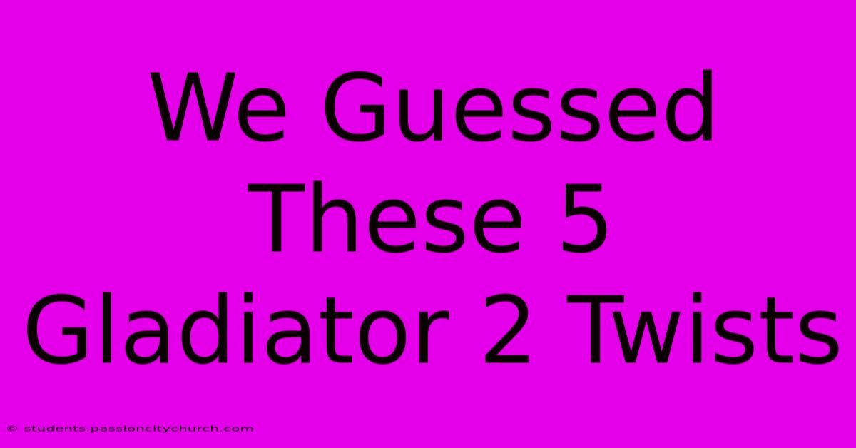 We Guessed These 5 Gladiator 2 Twists