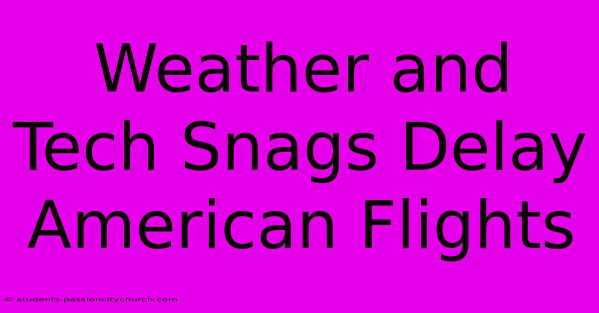 Weather And Tech Snags Delay American Flights