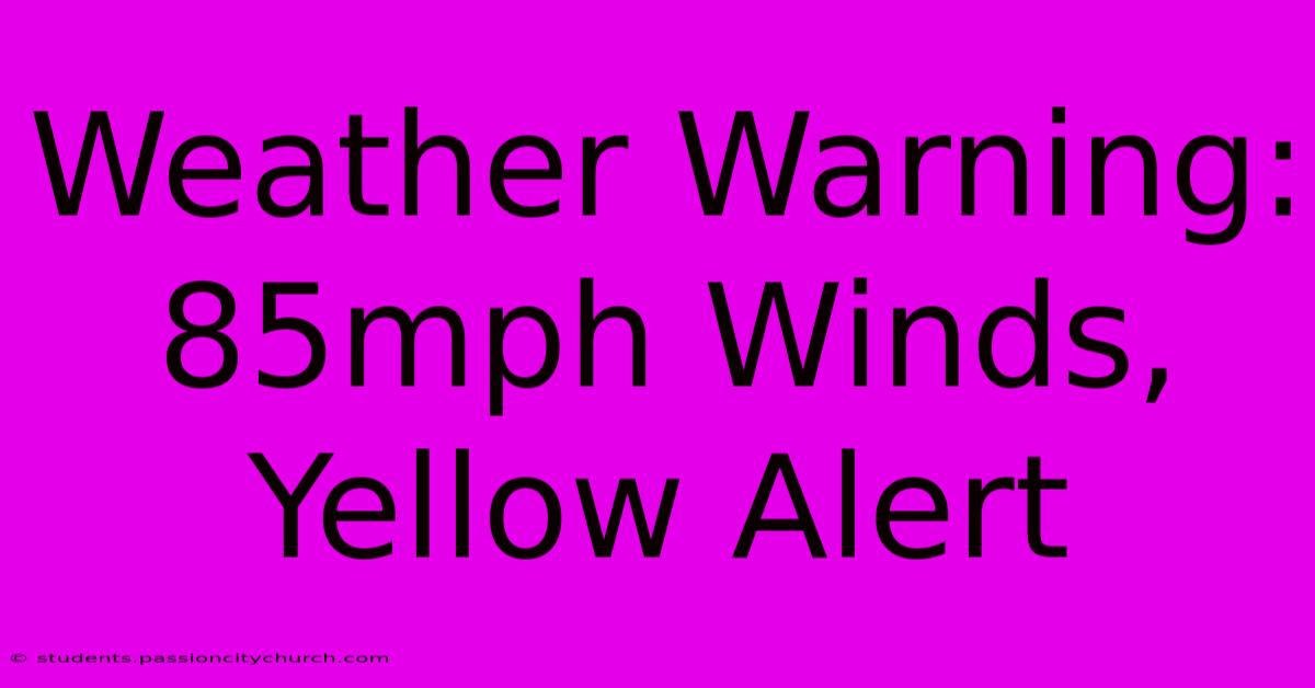 Weather Warning: 85mph Winds, Yellow Alert