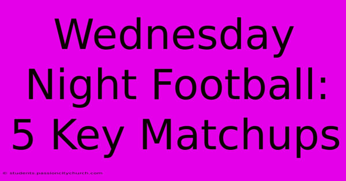 Wednesday Night Football: 5 Key Matchups