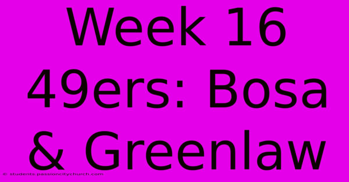 Week 16 49ers: Bosa & Greenlaw